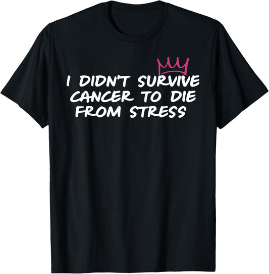 I Don't Survive Cancer to Die from Stress Cancer Awareness T-Shirt - T-Shirt | Black