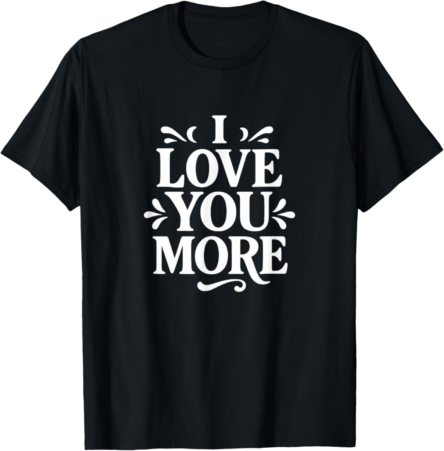 I Love You More T-Shirt - T-Shirt | Black