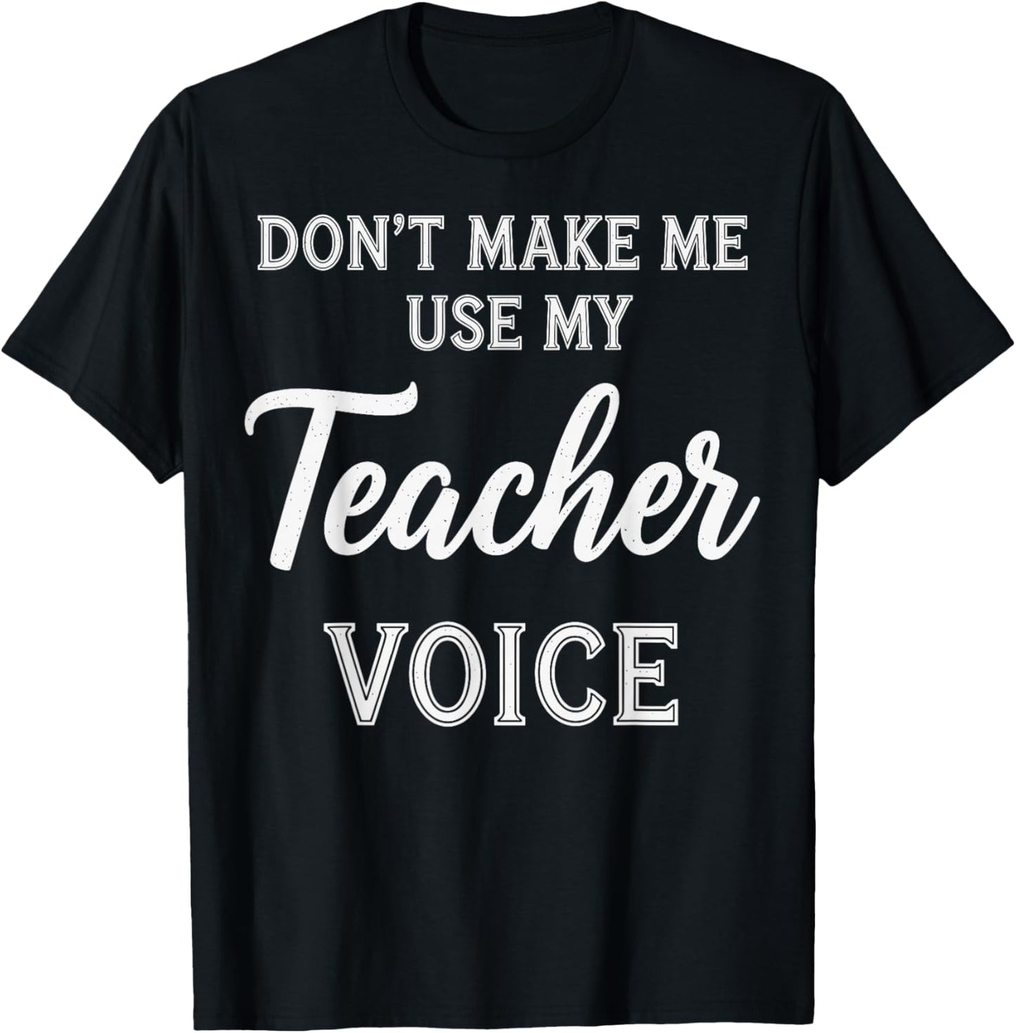 Don't Make Me Use My Teacher Voice T-Shirt - T-Shirt | Black