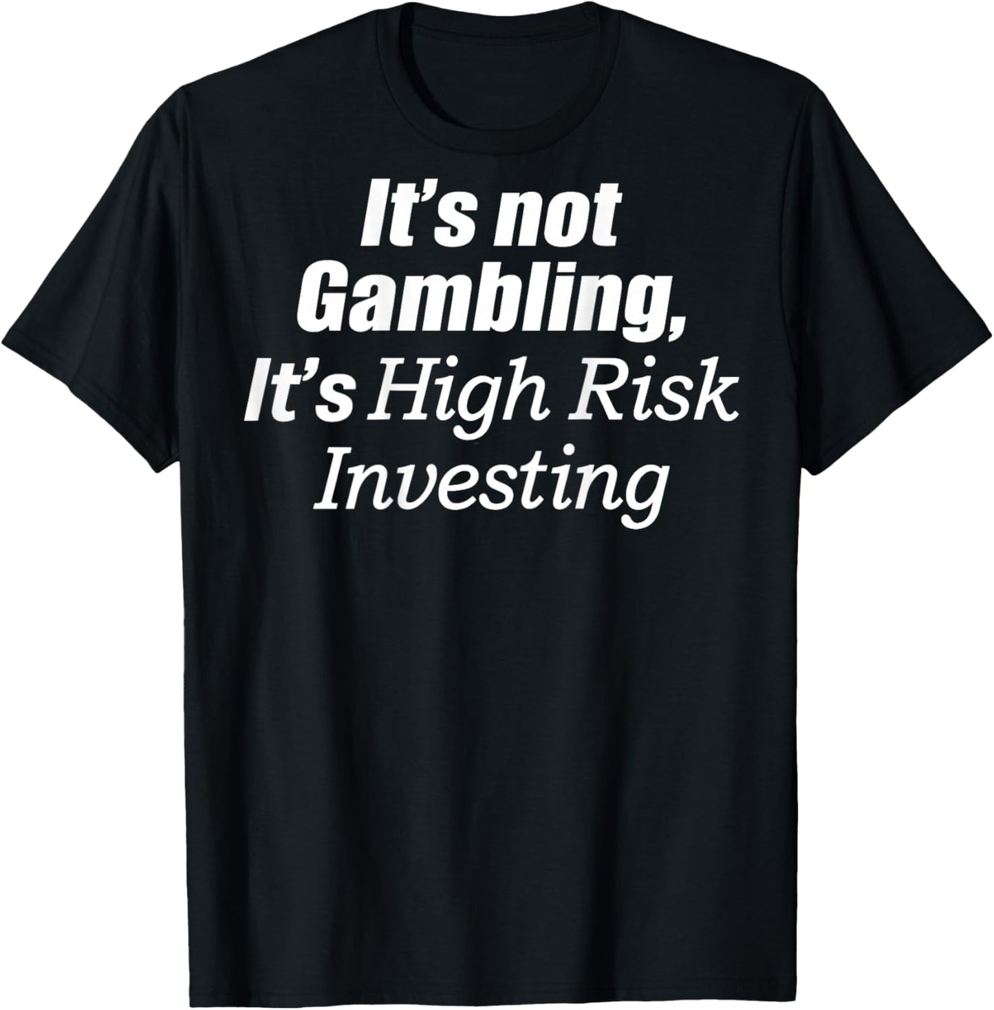 It's Not Gambling It's High Risk Investing (on Back) T-Shirt - T-Shirt | Black