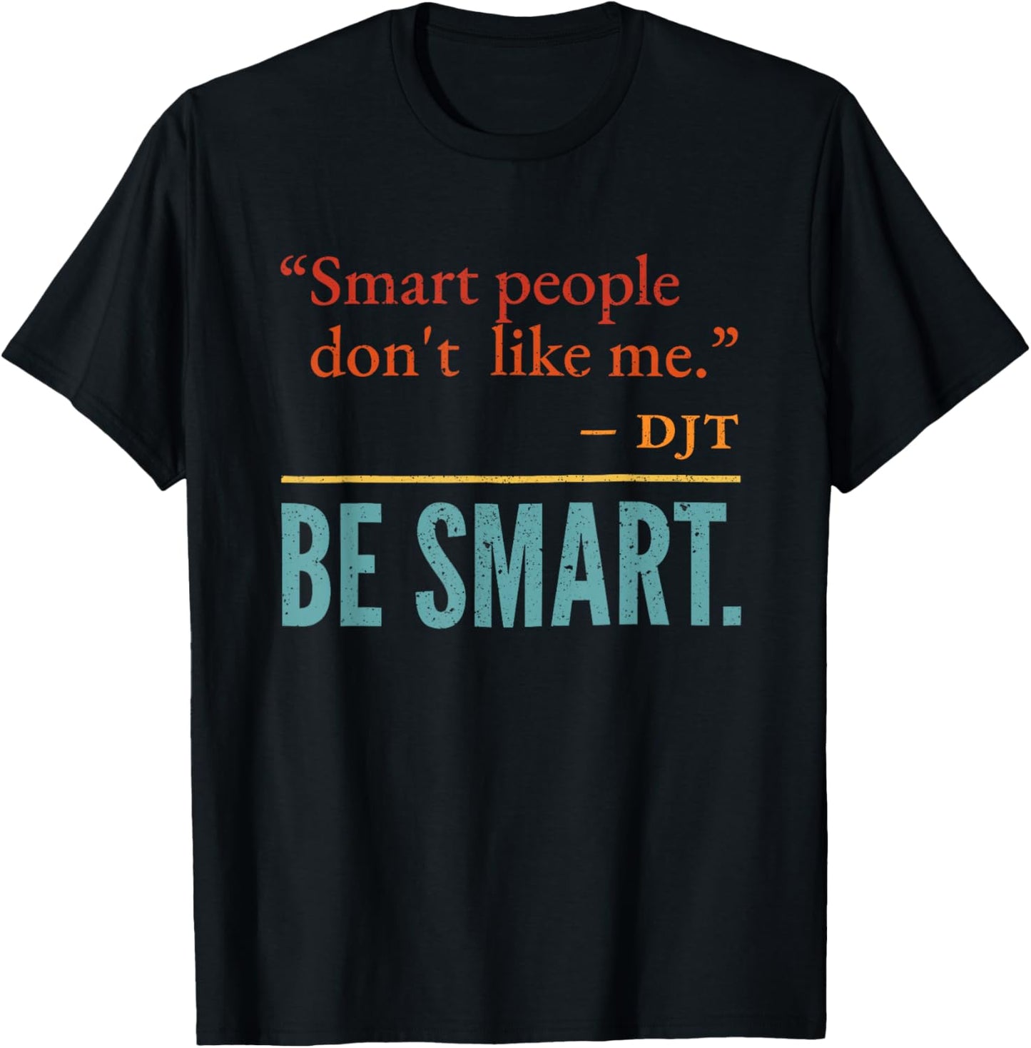 Smart People Don't Like me DJT BE Smart T-Shirt - T-Shirt | Black