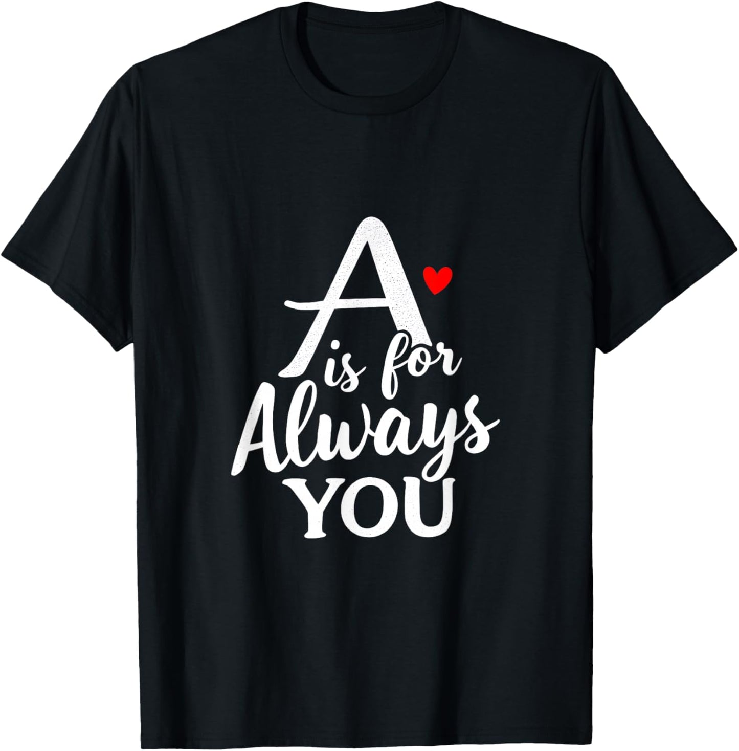 A is for Always You Valentine’s Day Love Alphabet T-Shirt - T-Shirt | Black