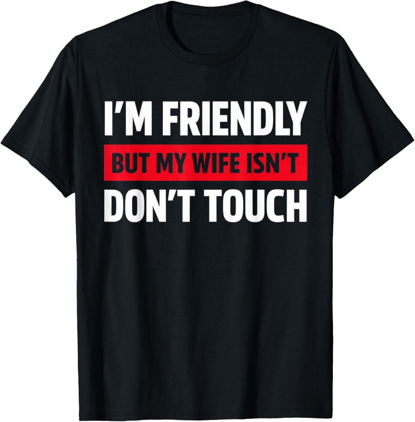 I'm Friendly But My Wife Isn't Don't Touch Funny T-Shirt - T-Shirt | Black