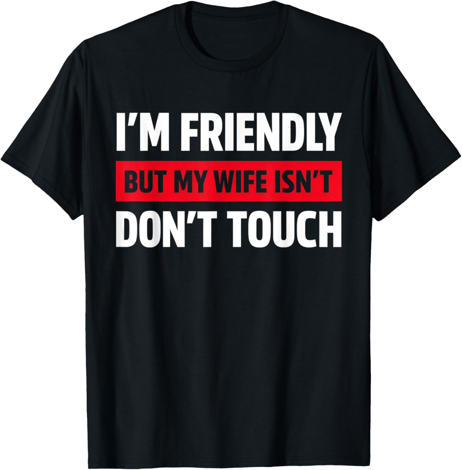I'm Friendly But My Wife Isn't Don't Touch Funny T-Shirt - T-Shirt | Black