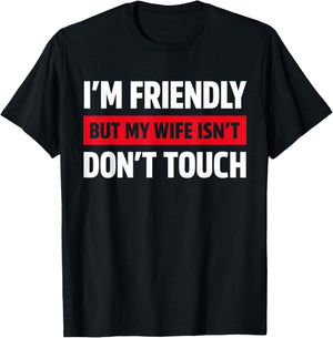 I'm Friendly But My Wife Isn't Don't Touch Funny T-Shirt - T-Shirt | Black