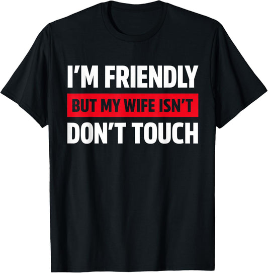 I'm Friendly But My Wife Isn't Don't Touch Funny T-Shirt - T-Shirt | Black