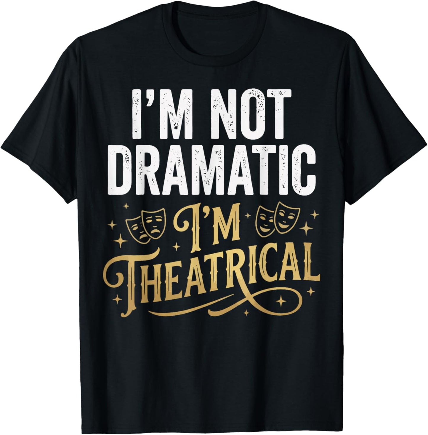 I'm Not Dramatic I'm Theatrical T-Shirt - T-Shirt | Black