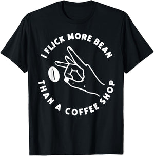 I Flick More Bean Than A Coffee Shop Coffee Lover Men Women T-Shirt - T-Shirt | Black