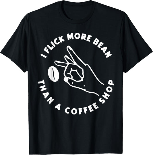 I Flick More Bean Than A Coffee Shop Coffee Lover Men Women T-Shirt - T-Shirt | Black