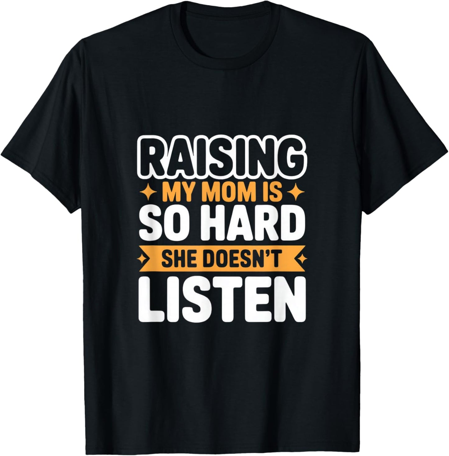 Funny Raising My Mom is So Hard She Doesn't Listen T-Shirt - T-Shirt | Black