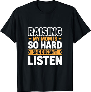 Funny Raising My Mom is So Hard She Doesn't Listen T-Shirt - T-Shirt | Black