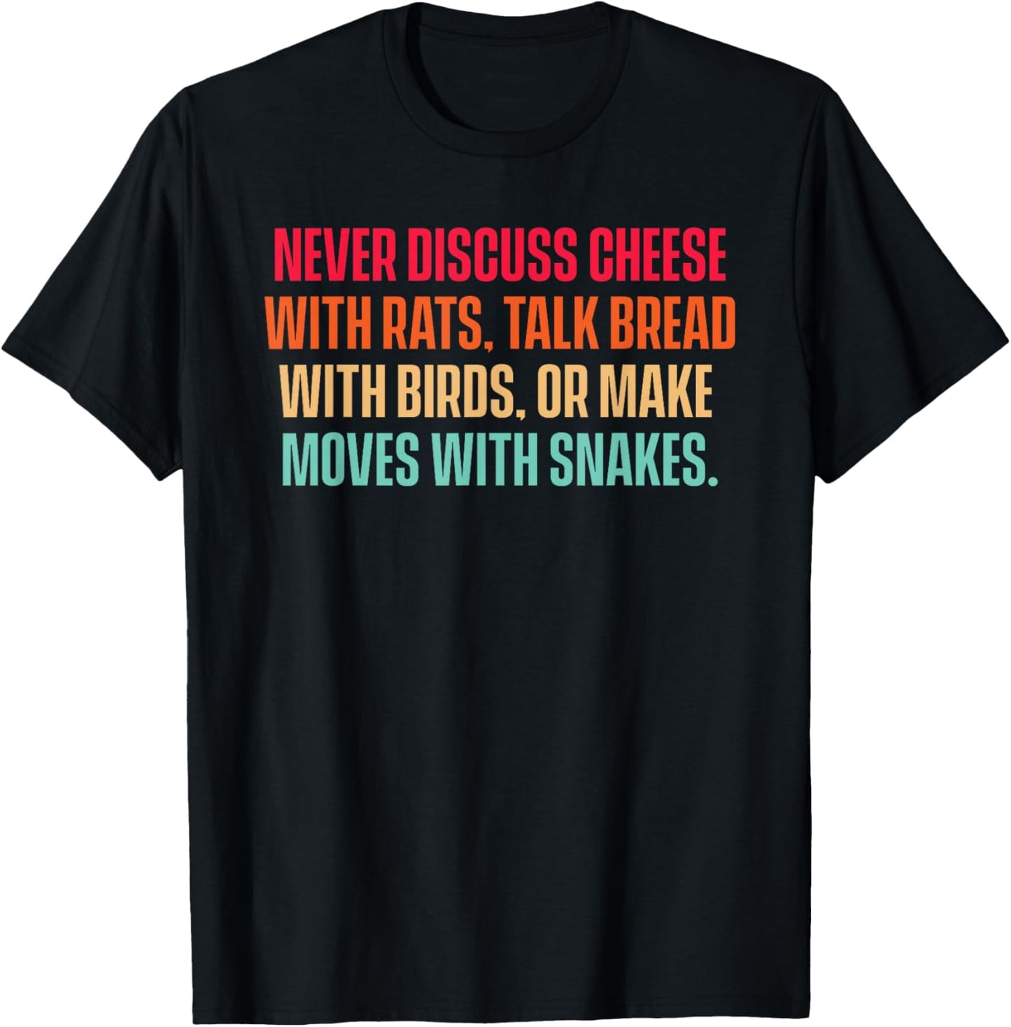 Never Discuss Cheese with Rats, Talk Bread with Birds T-Shirt - T-Shirt | Black