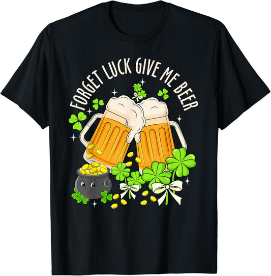 Forget Luck Give Me Beer Irish Shamrock St. Patrick’s Day T-Shirt - T-Shirt | Black