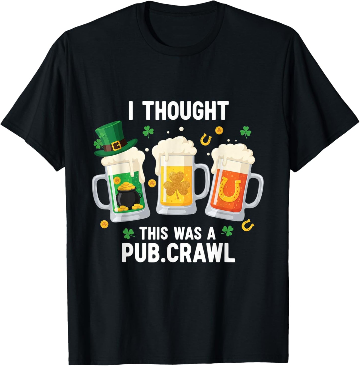 St Patrick's Day I Thought This was A Pub Crawl Shenanigans T-Shirt - T-Shirt | Black