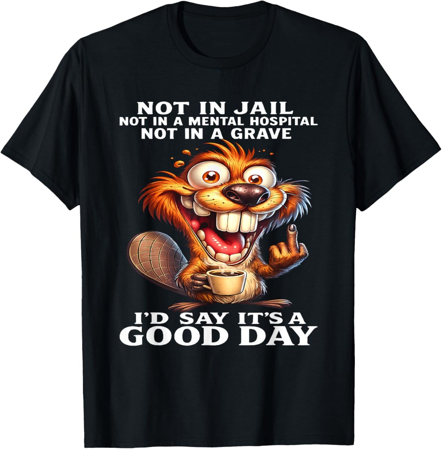 Beaver Not in Jail Not in A Mental Hospital Not in A Grave T-Shirt - T-Shirt | Black