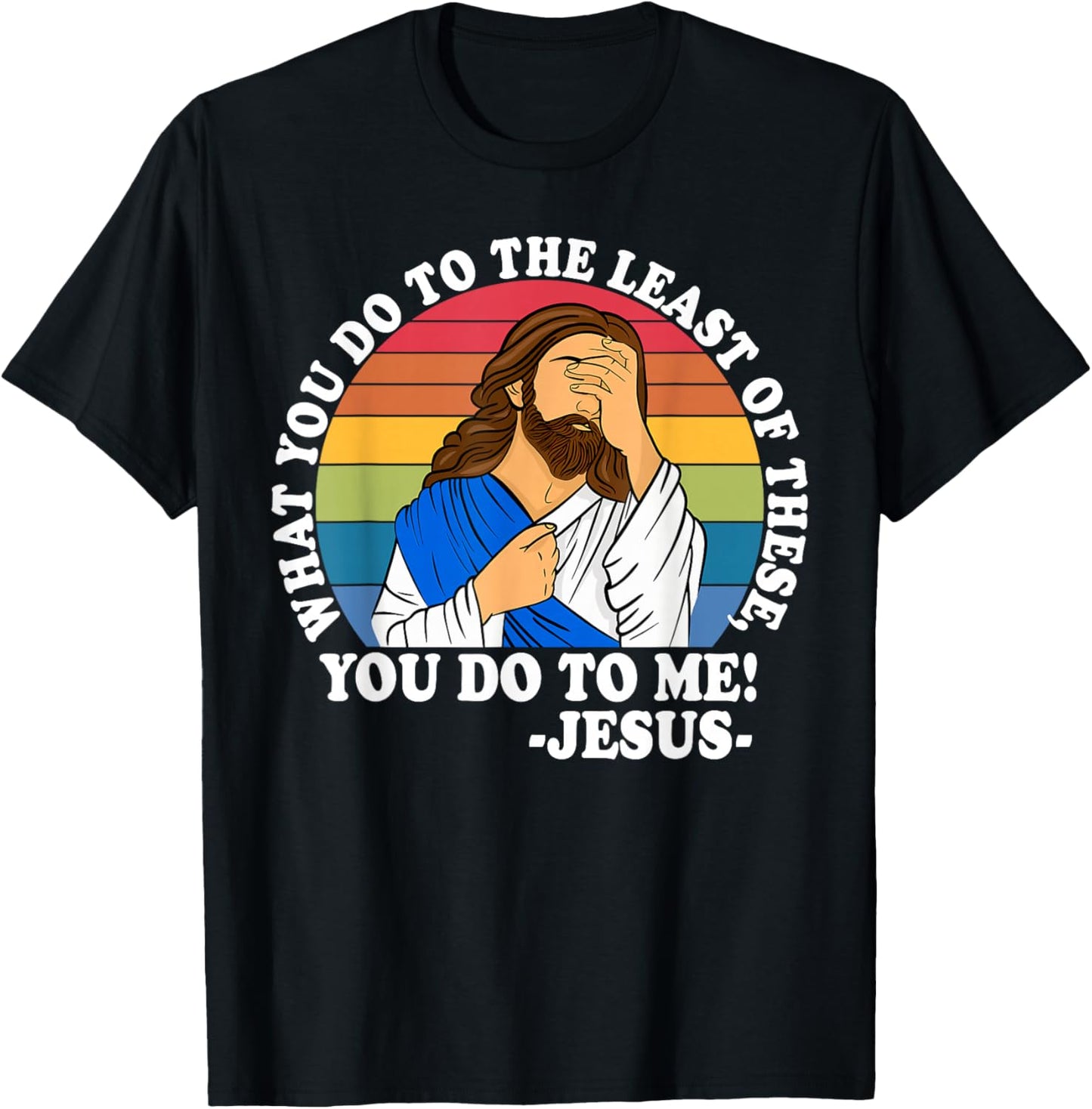 What You Do to The Least of These, You-Do-to Me! Christian T-Shirt - T-Shirt | Black
