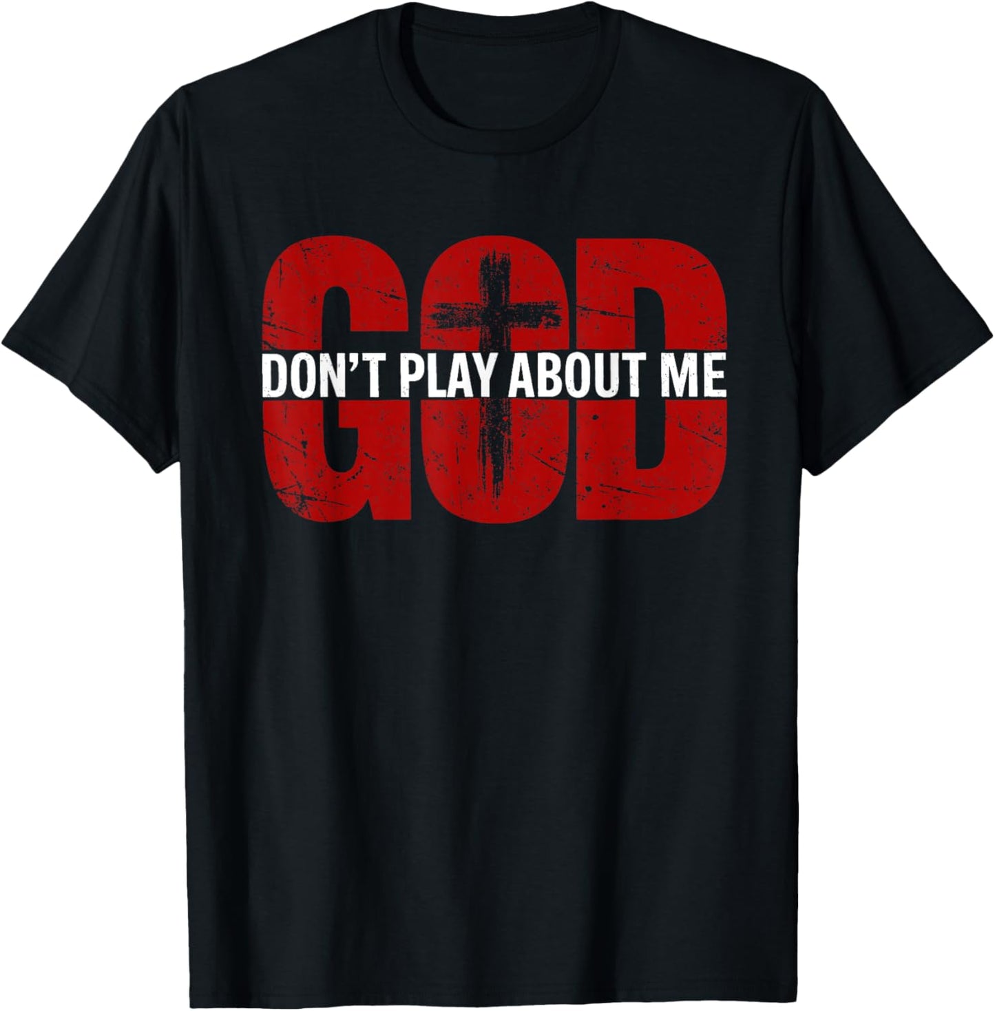 God Don't Play About Me Distressed Cross Faith Shirt T-Shirt - T-Shirt | Black