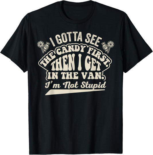 Gotta See The Candy First Then I Get in Van Im Not Stupid T-Shirt - T-Shirt | Black