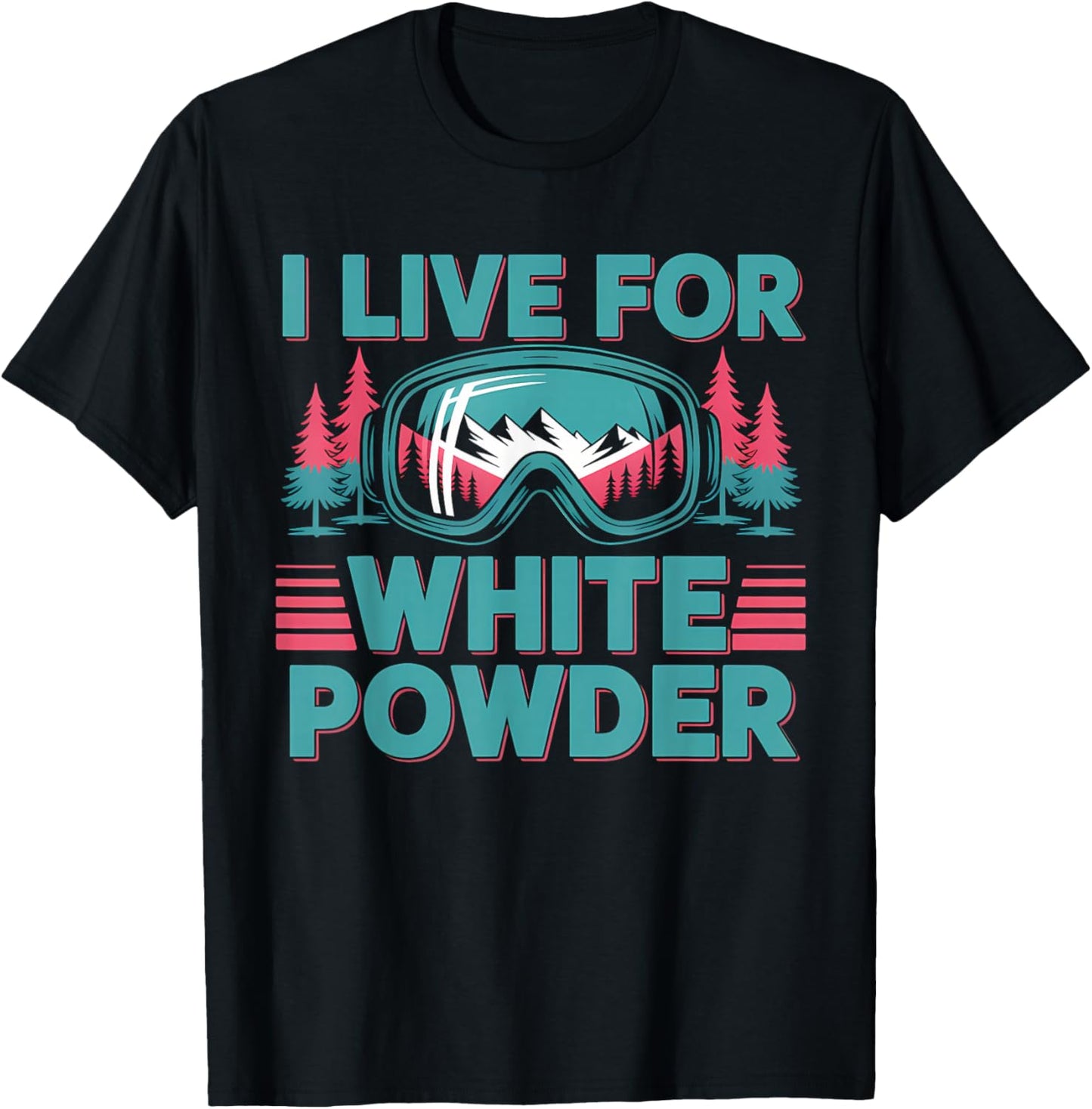 I Live for White Powder Ski Goggles Snowboard Art T-Shirt - T-Shirt | Black