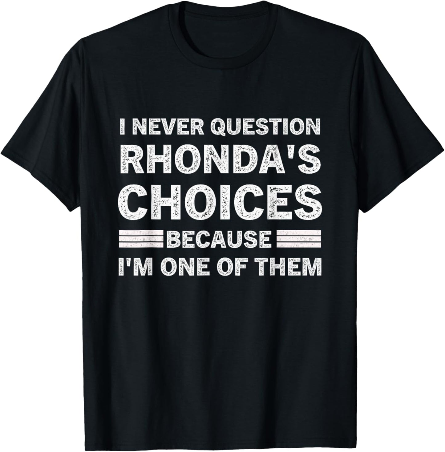 I Never Question RHONDA's Choices Because I'm One of Them T-Shirt - T-Shirt | Black