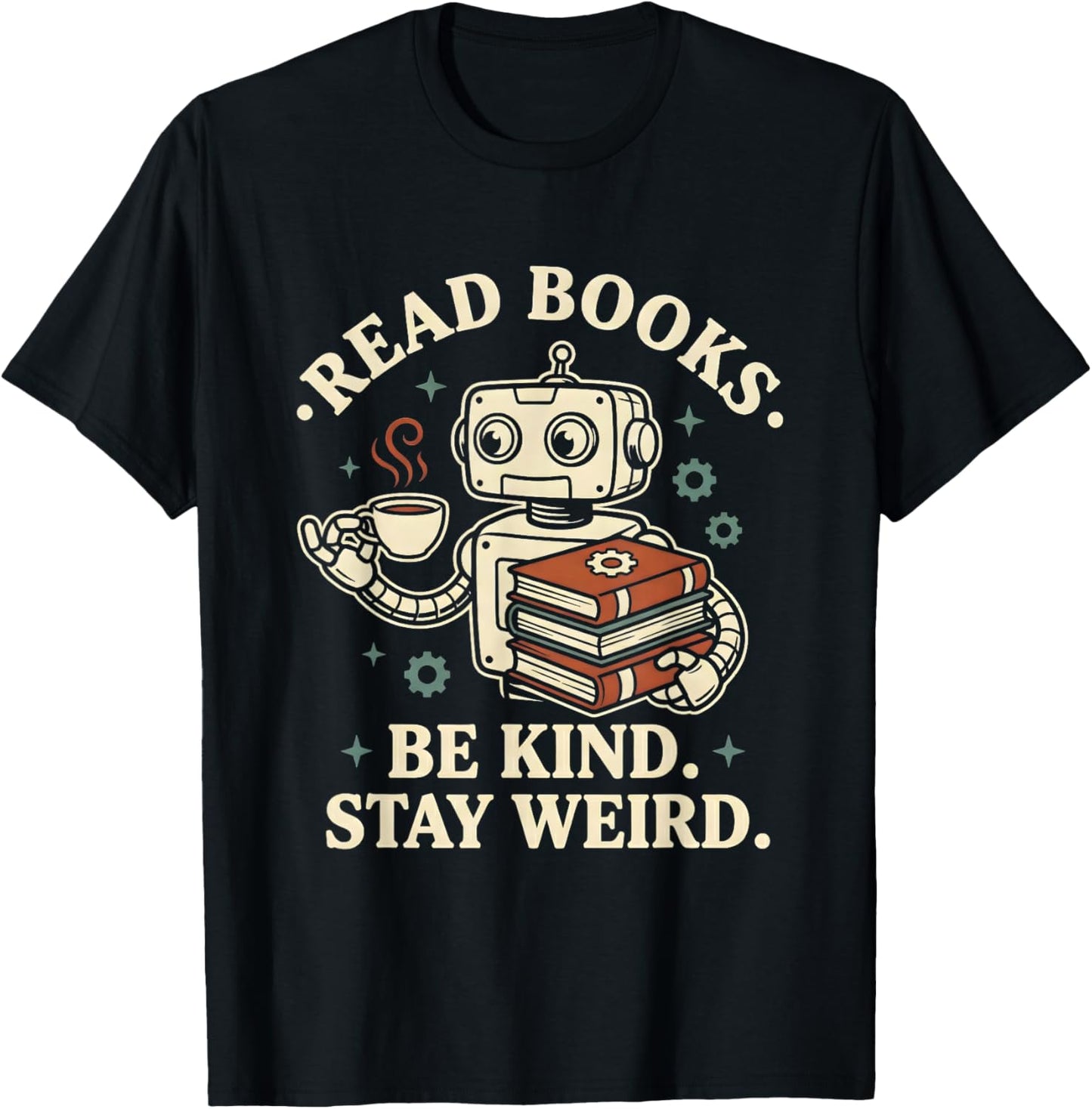 Read Books Be Kind Stay Weird Robot Coffee Lover Reading T-Shirt - T-Shirt | Black