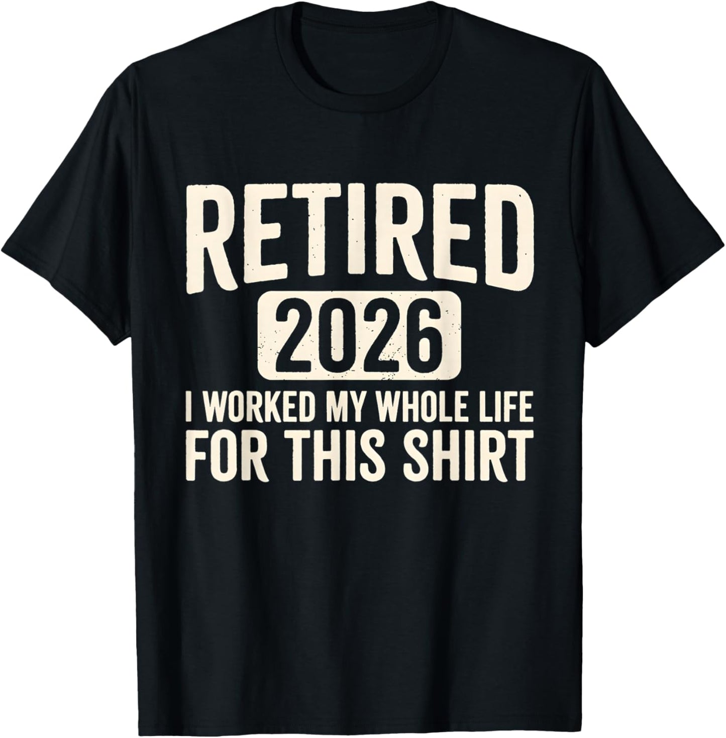 Retirement 2026 Retired 2026 I Worked My Whole Life for This T-Shirt - T-Shirt | Black