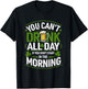 You Can't Drink All Day If You Don't Start in The Morning T-Shirt - T-Shirt | Black