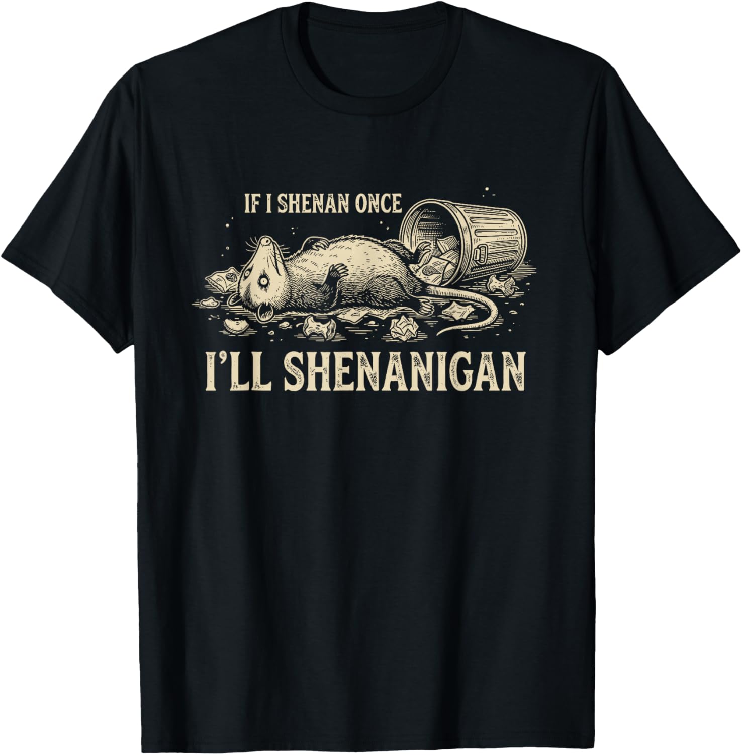 If I Shenan Once I'll Shenanigan Funny Opossum T-Shirt - T-Shirt | Black