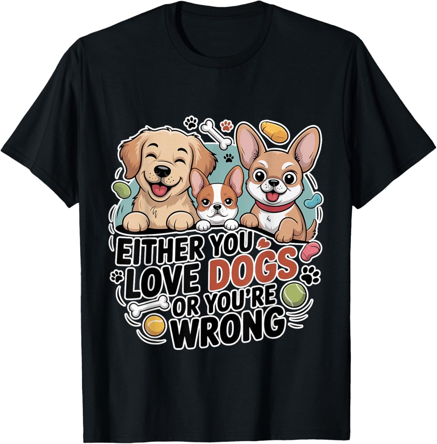 Either You Love Dogs Or You're Wrong Pet Parent T-Shirt - T-Shirt | Black