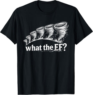 What The EF Funny Tornado Storm Humor T-Shirt - T-Shirt | Black