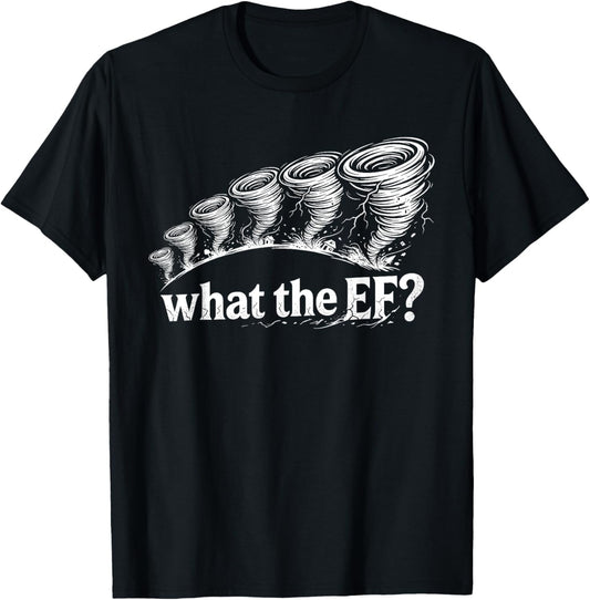What The EF Funny Tornado Storm Humor T-Shirt - T-Shirt | Black