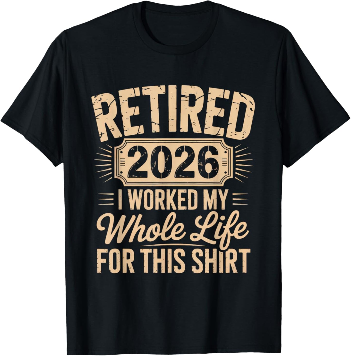 Retired 2026 I Worked My Whole Life for This T-Shirt - T-Shirt | Black