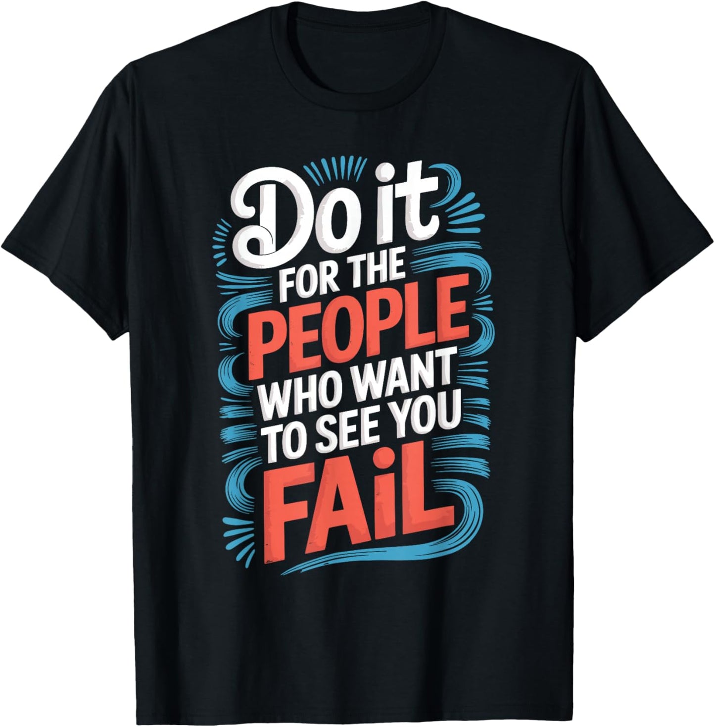 Do It for The People Who Want to See You Fail T-Shirt - T-Shirt | Black