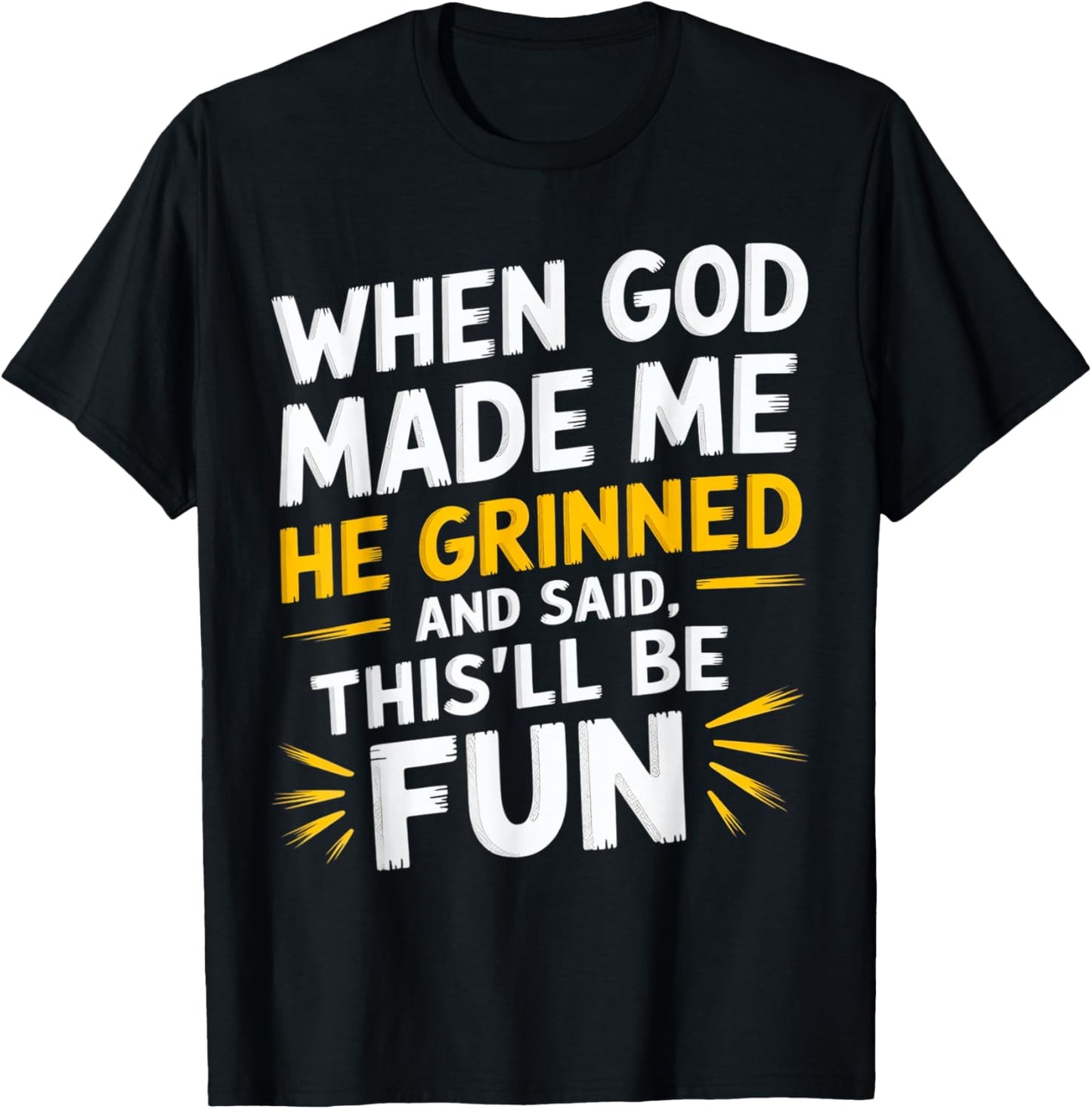 When God Made Me He Grinned and Said Funny Sarcastic Saying T-Shirt - T-Shirt | Black