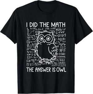 I Did The Math The Answer is Owl Funny Math Saying Humor T-Shirt - T-Shirt | Black