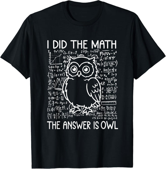 I Did The Math The Answer is Owl Funny Math Saying Humor T-Shirt - T-Shirt | Black