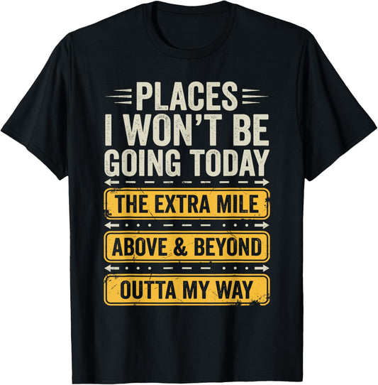 Places I Won't Be Going Today Funny Sarcastic Quote T-Shirt - T-Shirt | Black
