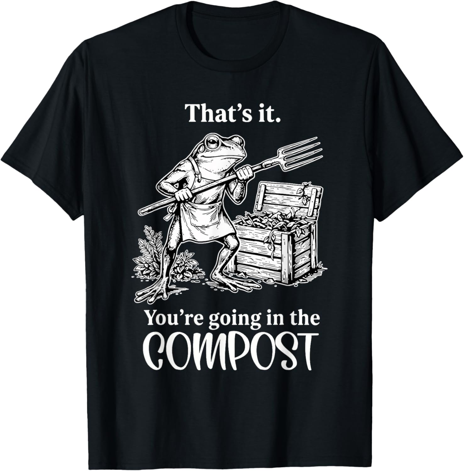 Funny That's It You're Going in The Compost Frog Gardening T-Shirt - T-Shirt | Black