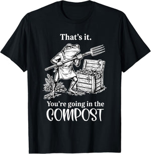 Funny That's It You're Going in The Compost Frog Gardening T-Shirt - T-Shirt | Black