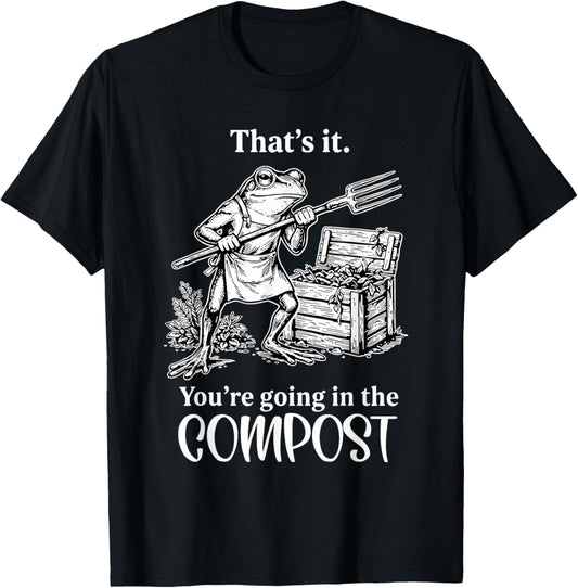 Funny That's It You're Going in The Compost Frog Gardening T-Shirt - T-Shirt | Black