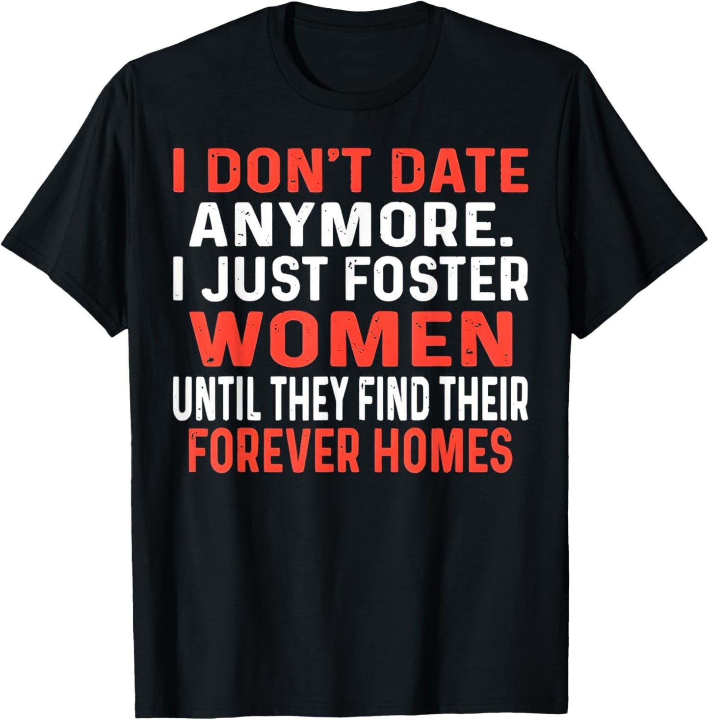 I Don't Date Anymore I Just Foster Women Until They Find T-Shirt - T-Shirt | Black