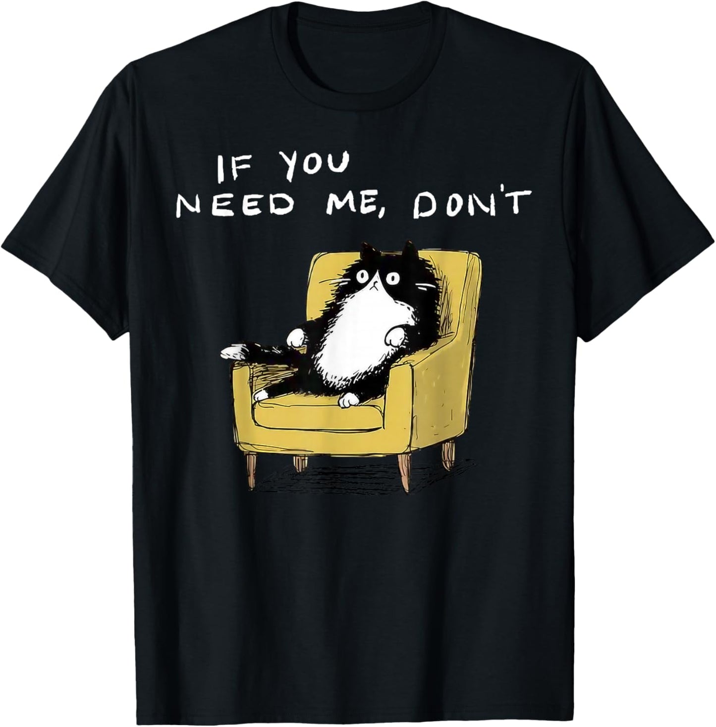 If You Need Me Don’t Funny Black Cat Sarcastic Humor T-Shirt - T-Shirt | Black