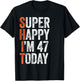 Super Happy I'm 47 Years Old Gag Funny 47th Birthday T-Shirt - T-Shirt | Black