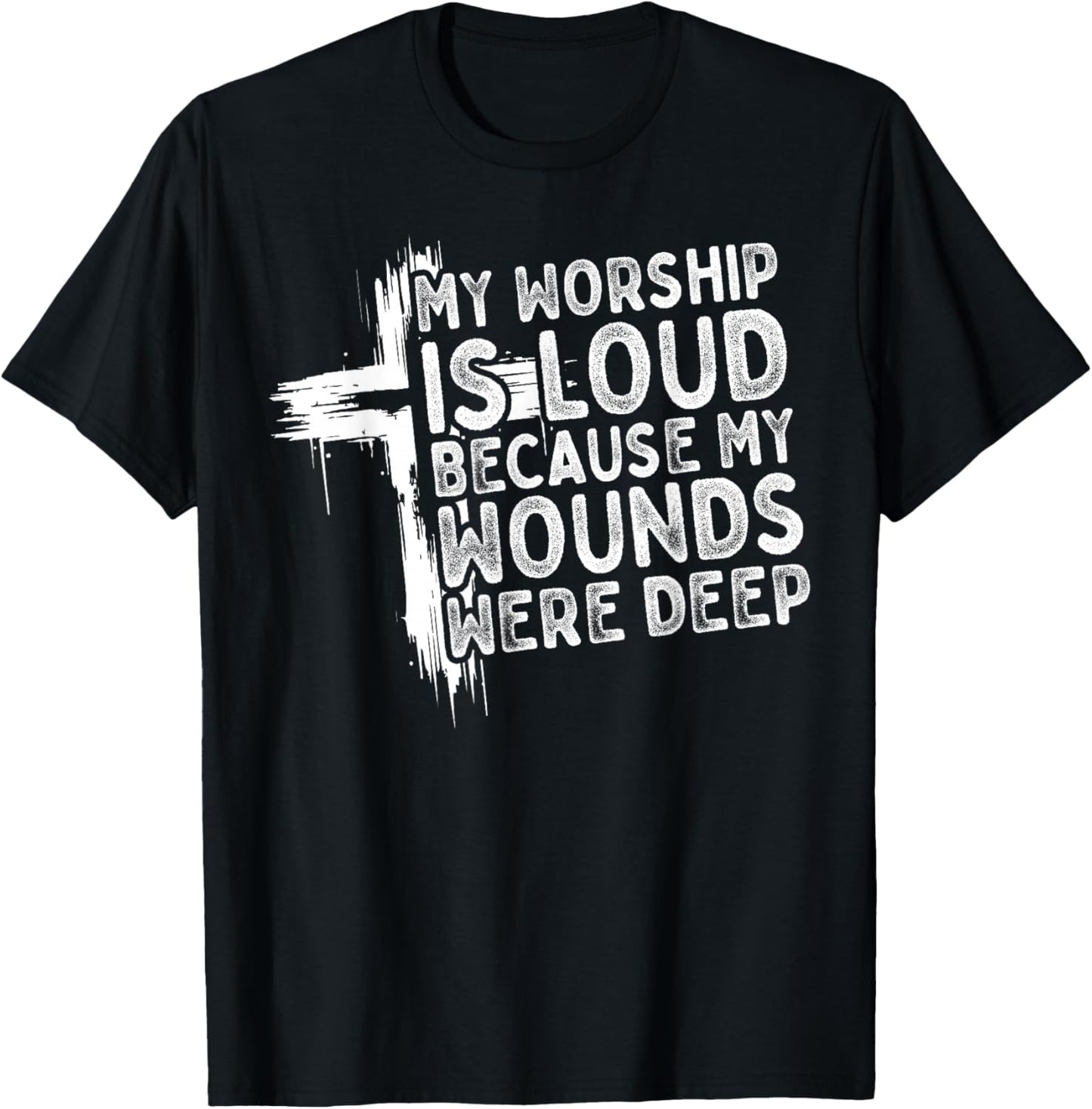My Worship is Loud Because My Wounds were Deep Christian T-Shirt - T-Shirt | Black