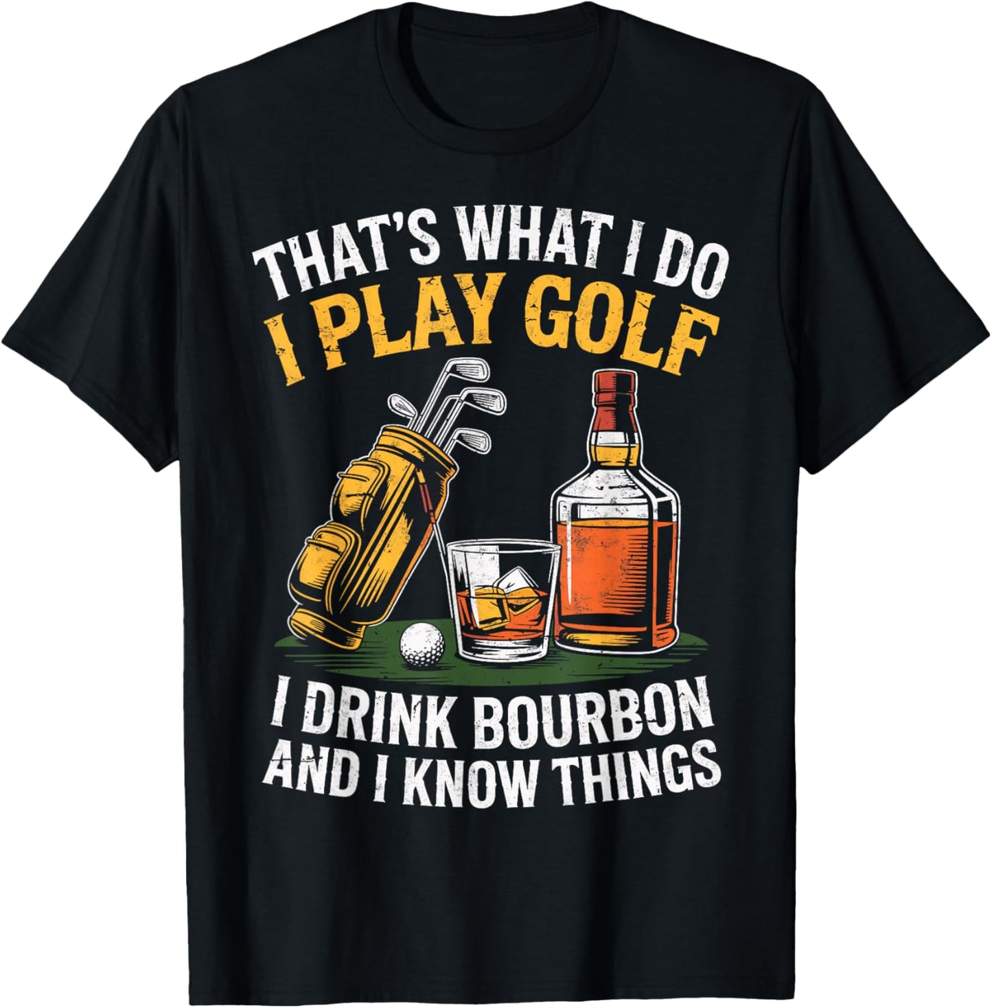 That's What I do I Play Golf Drink Bourbon & I Know Things T-Shirt - T-Shirt | Black
