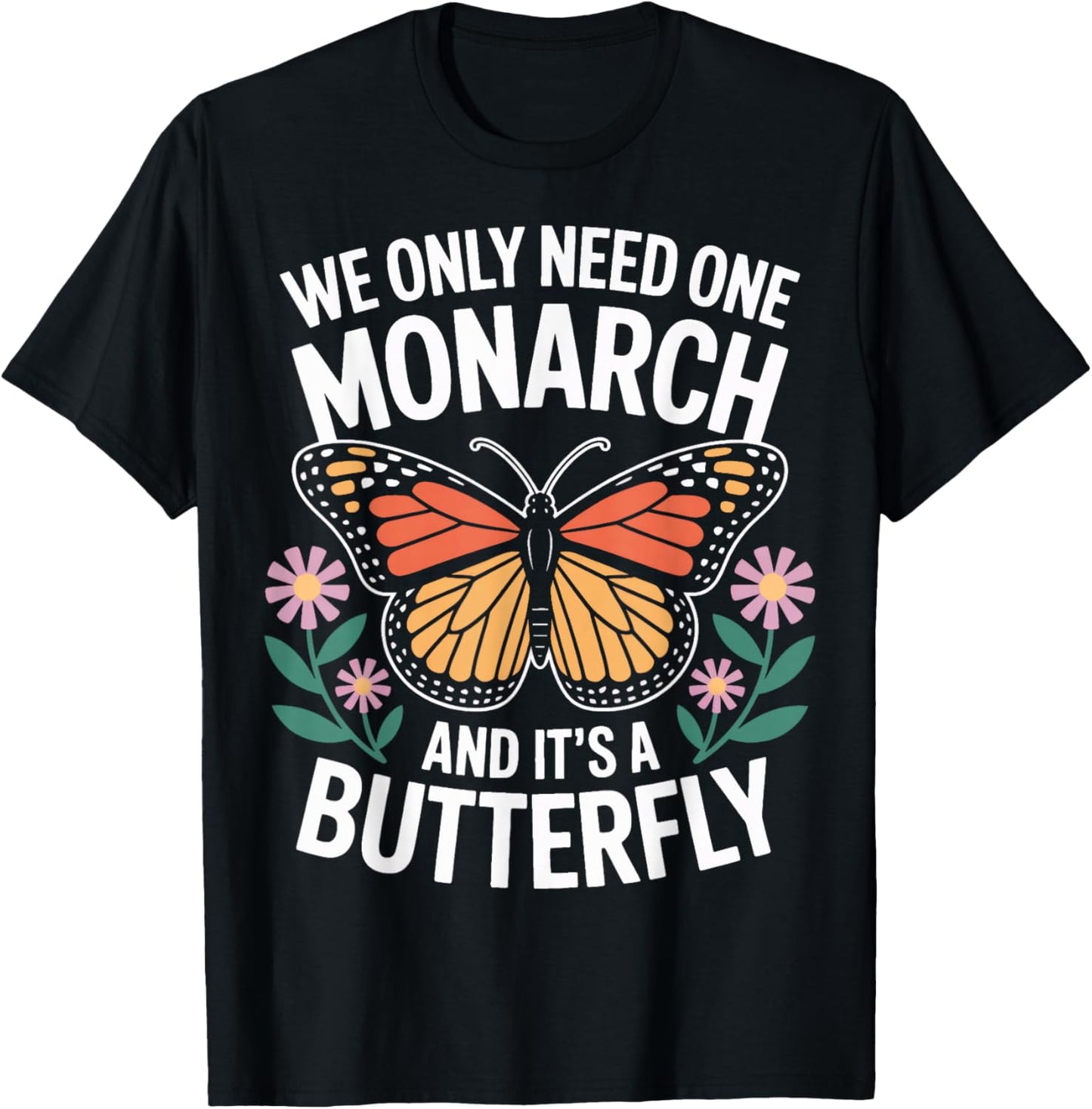 Insect Enthusiasts We Only Need One Monarch T-Shirt - T-Shirt | Black