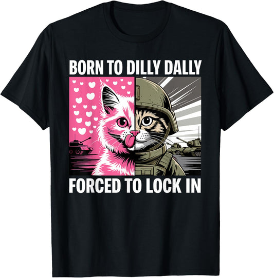 Born to Dilly Dally Forced to Lock in Cat Meme Funny Memes T-Shirt - T-Shirt | Black