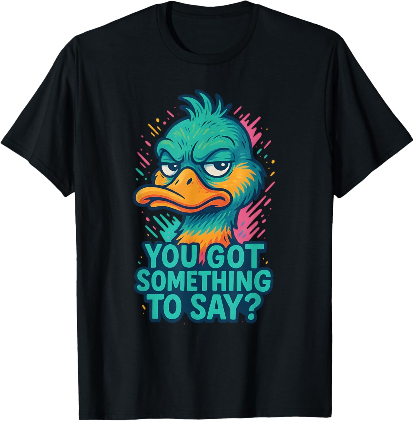 Funny Duck Urban-Style, You Got Something to Say T-Shirt - T-Shirt | Black