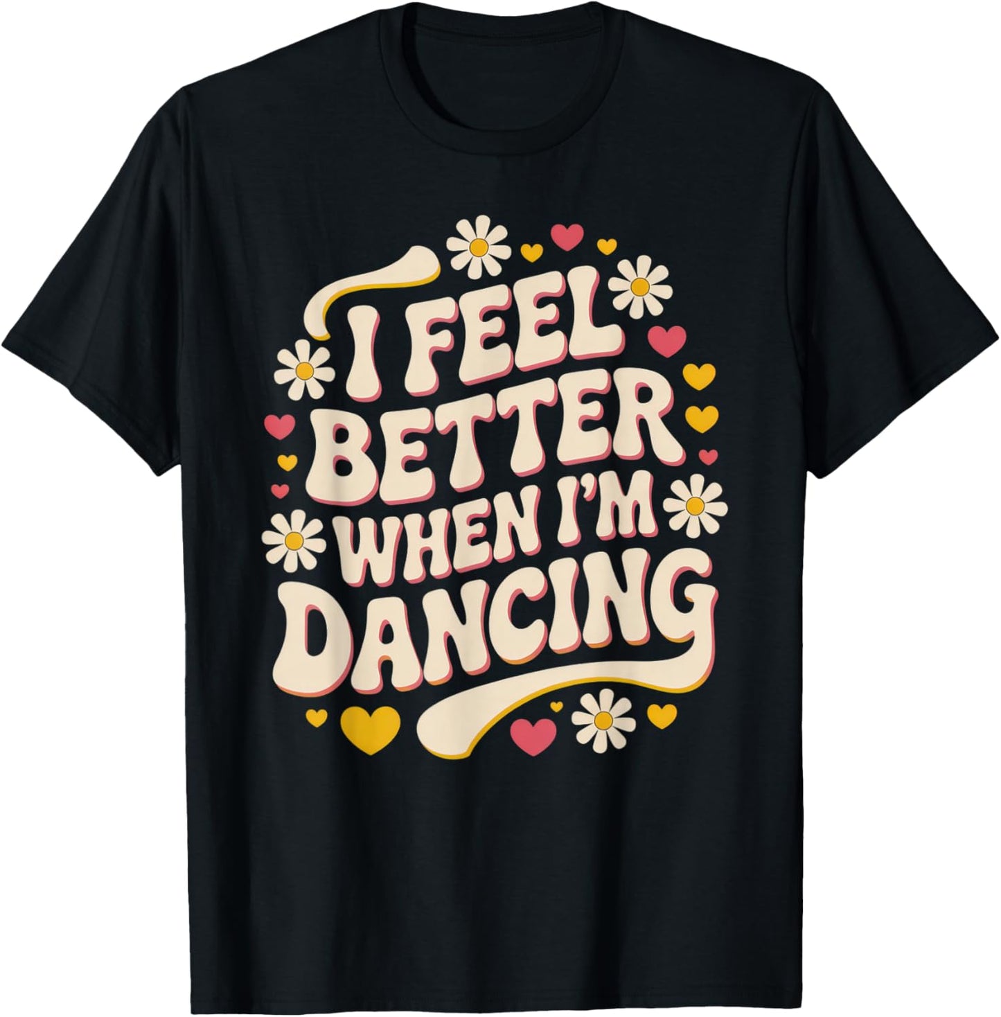 I Feel Better When I'm Dancing | Music Lovers | Fun Vibes T-Shirt - T-Shirt | Black