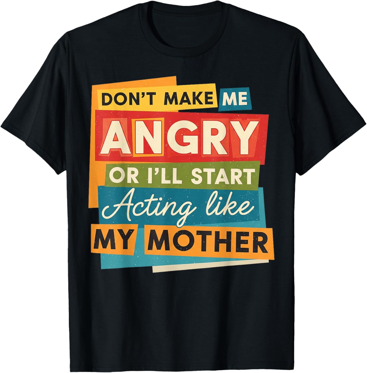 Don't Make Me Angry Or I'll Start Acting Like My Mother Mom T-Shirt - T-Shirt | Black